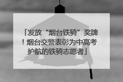 发放“烟台铁骑”奖牌！烟台交警表彰为中高考护航的铁骑志愿者