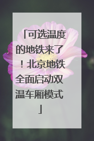 可选温度的地铁来了！北京地铁全面启动双温车厢模式