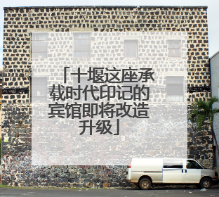 十堰这座承载时代印记的宾馆即将改造升级