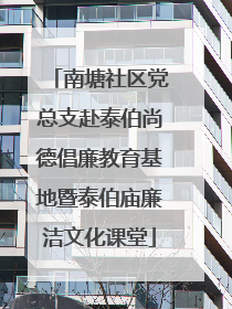 南塘社区党总支赴泰伯尚德倡廉教育基地暨泰伯庙廉洁文化课堂
