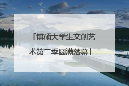 博硕大学生文创艺术第二季圆满落幕