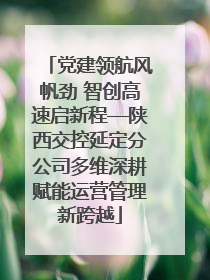 党建领航风帆劲 智创高速启新程—陕西交控延定分公司多维深耕赋能运营管理新跨越