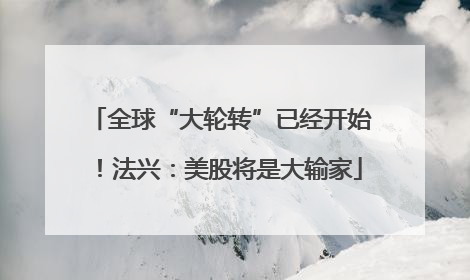 全球“大轮转”已经开始！法兴：美股将是大输家