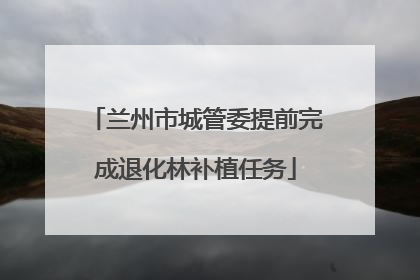 兰州市城管委提前完成退化林补植任务
