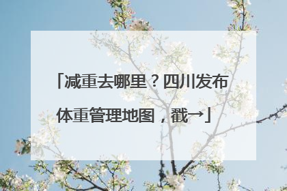 减重去哪里？四川发布体重管理地图，戳→