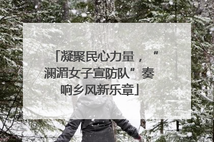 凝聚民心力量，“澜湄女子宣防队”奏响乡风新乐章
