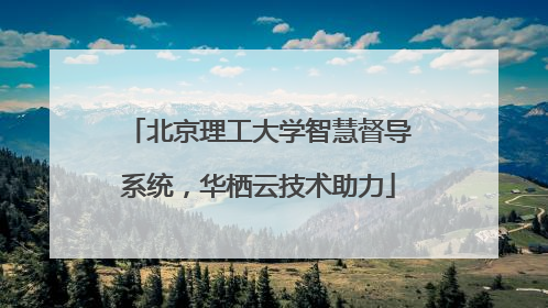北京理工大学智慧督导系统，华栖云技术助力