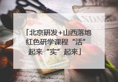 北京研发+山西落地 红色研学课程“活”起来“实”起来