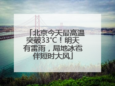 北京今天最高温突破33℃！明天有雷雨，局地冰雹伴短时大风
