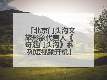 北京门头沟文旅形象代言人《奇遇门头沟》系列短视频开机