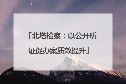 北塔检察：以公开听证促办案质效提升