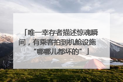唯一幸存者描述惊魂瞬间，有乘客拍到机舱设施“哪哪儿都坏的”