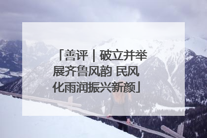 善评｜破立并举展齐鲁风韵 民风化雨润振兴新颜