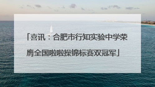 喜讯：合肥市行知实验中学荣膺全国啦啦操锦标赛双冠军