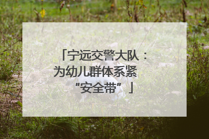宁远交警大队：为幼儿群体系紧 “安全带”