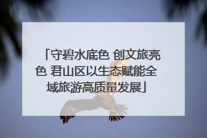 守碧水底色 创文旅亮色 君山区以生态赋能全域旅游高质量发展