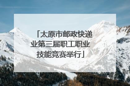太原市邮政快递业第三届职工职业技能竞赛举行