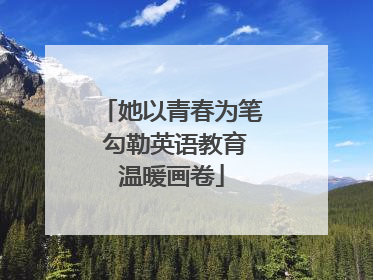 她以青春为笔 勾勒英语教育温暖画卷