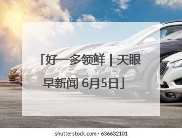 好一多领鲜｜天眼早新闻 6月5日