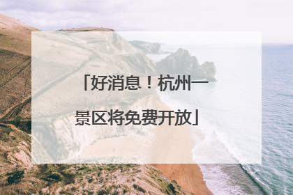 好消息！杭州一景区将免费开放