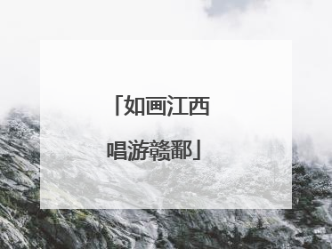 如画江西 唱游赣鄱