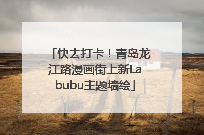 快去打卡！青岛龙江路漫画街上新Labubu主题墙绘