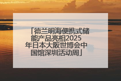 德兰明海便携式储能产品亮相2025年日本大阪世博会中国馆深圳活动周