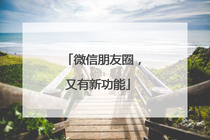 微信朋友圈，又有新功能