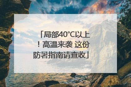 局部40℃以上！高温来袭 这份防暑指南请查收