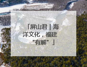 屏山君｜海洋文化，福建“有解”