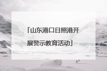 山东港口日照港开展警示教育活动