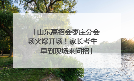 山东高招会枣庄分会场火爆开场！家长考生一早到现场来问招