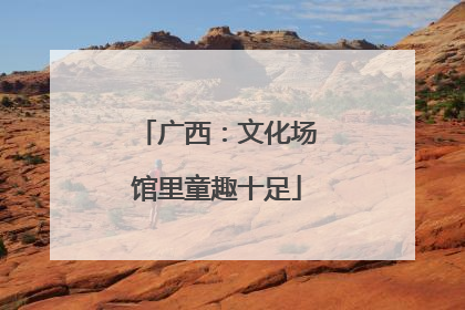 广西：文化场馆里童趣十足