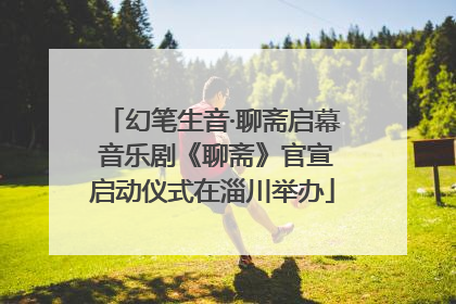 幻笔生音·聊斋启幕 音乐剧《聊斋》官宣启动仪式在淄川举办
