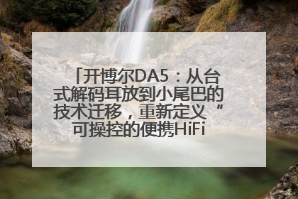 开博尔DA5：从台式解码耳放到小尾巴的技术迁移，重新定义“可操控的便携HiFi解码耳放”