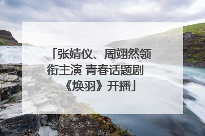张婧仪、周翊然领衔主演 青春话题剧《焕羽》开播