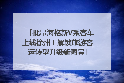 批量海格新V系客车上线徐州！解锁旅游客运转型升级新图景