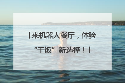 来机器人餐厅，体验“干饭”新选择！