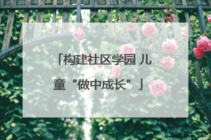 构建社区学园 儿童“做中成长”