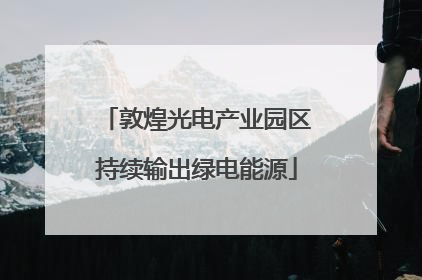 敦煌光电产业园区持续输出绿电能源
