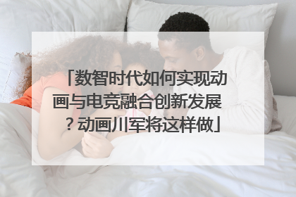 数智时代如何实现动画与电竞融合创新发展？动画川军将这样做