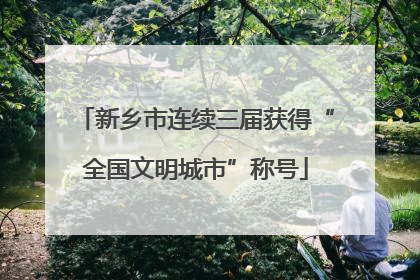 新乡市连续三届获得“全国文明城市”称号