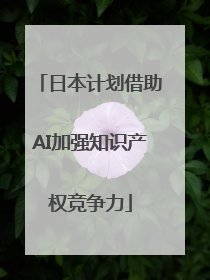 日本计划借助AI加强知识产权竞争力