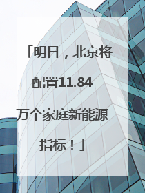 明日，北京将配置11.84万个家庭新能源指标！