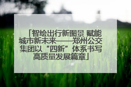 智绘出行新图景 赋能城市新未来——郑州公交集团以“四新”体系书写高质量发展篇章