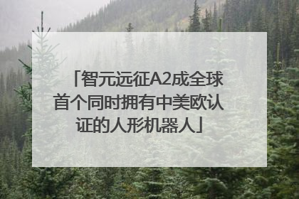 智元远征A2成全球首个同时拥有中美欧认证的人形机器人