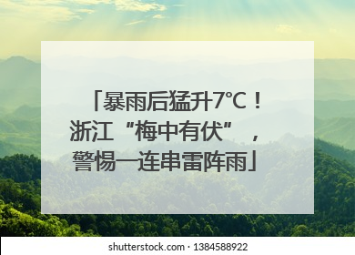 暴雨后猛升7℃！浙江“梅中有伏”，警惕一连串雷阵雨