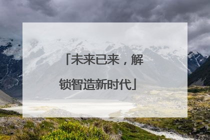 未来已来，解锁智造新时代