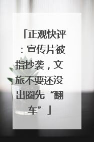 正观快评：宣传片被指抄袭，文旅不要还没出圈先“翻车”