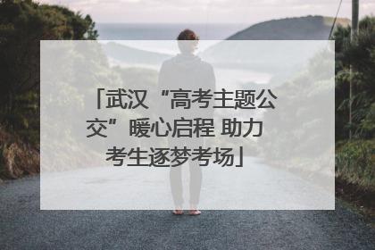武汉“高考主题公交”暖心启程 助力考生逐梦考场